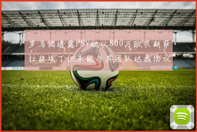 罗马诺透露PSV欲以800万欧买断萨拉赫埃丁但未能与其团队达成协议